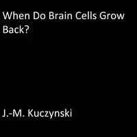 When do Brain Cells Grow Back: A Conjecture Audiobook by J.-M. Kuczynski