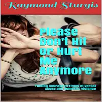 Please Don't Hit or Hurt Me Anymore!: Finding Courage In Times of Verbal Abuse and Violence Audiobook by Raymond Sturgis