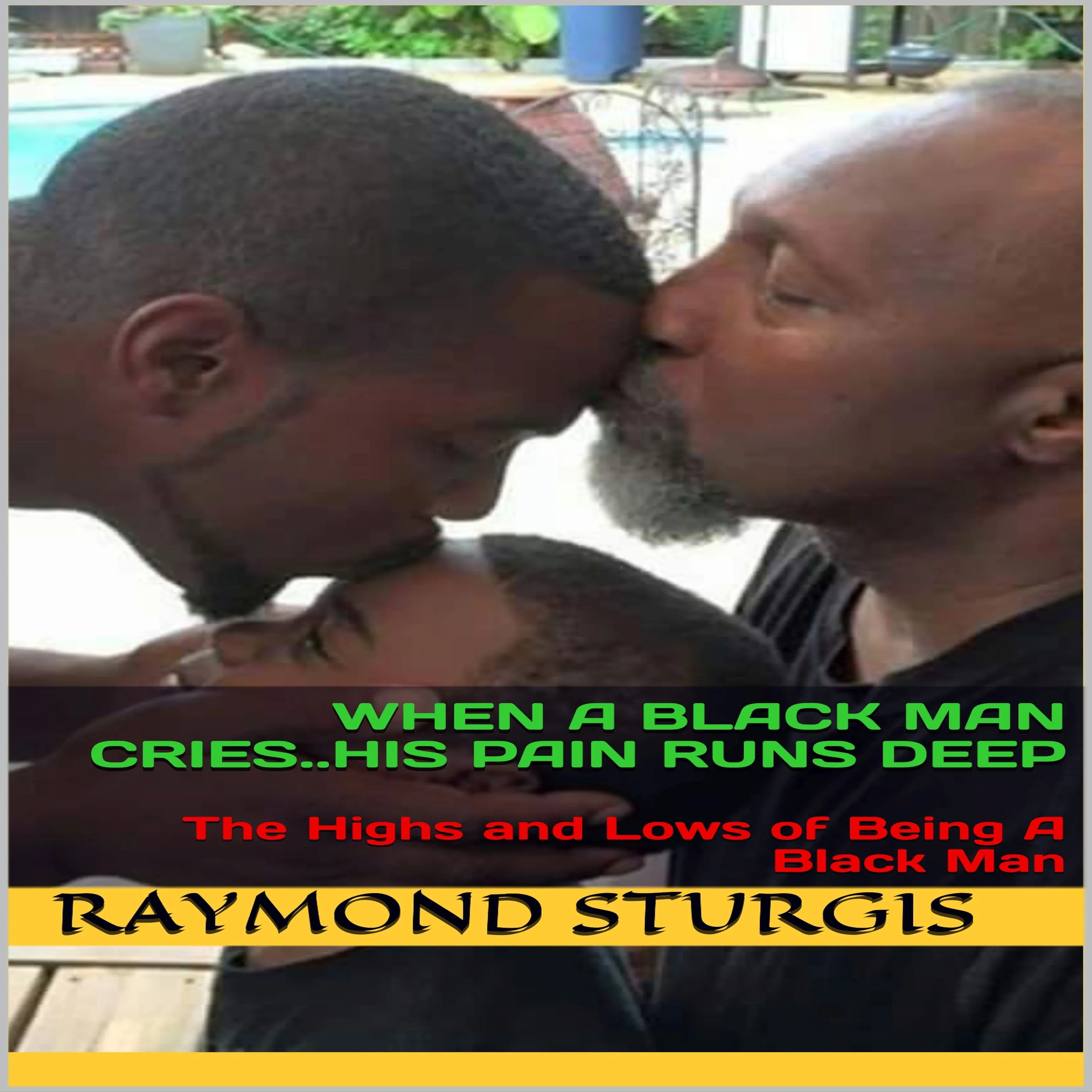 When A Black Man Cries..His Pain Runs Deep: The Highs and Lows of Being A Black Man by Raymond Sturgis