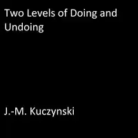 Two Levels of Doing and Undoing Audiobook by J.-M. Kuczynski