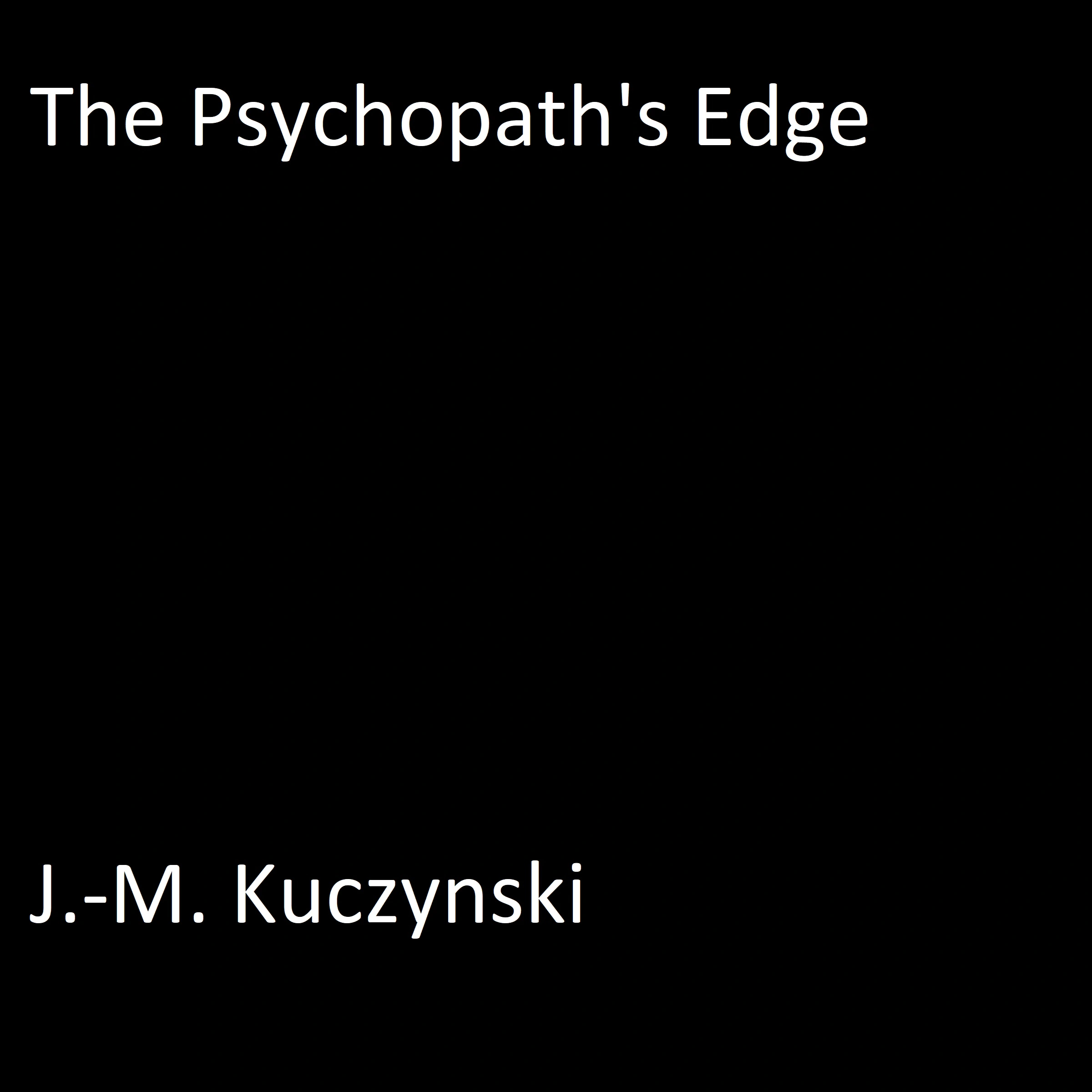 The Psychopath’s Edge by J.-M. Kuczynski Audiobook