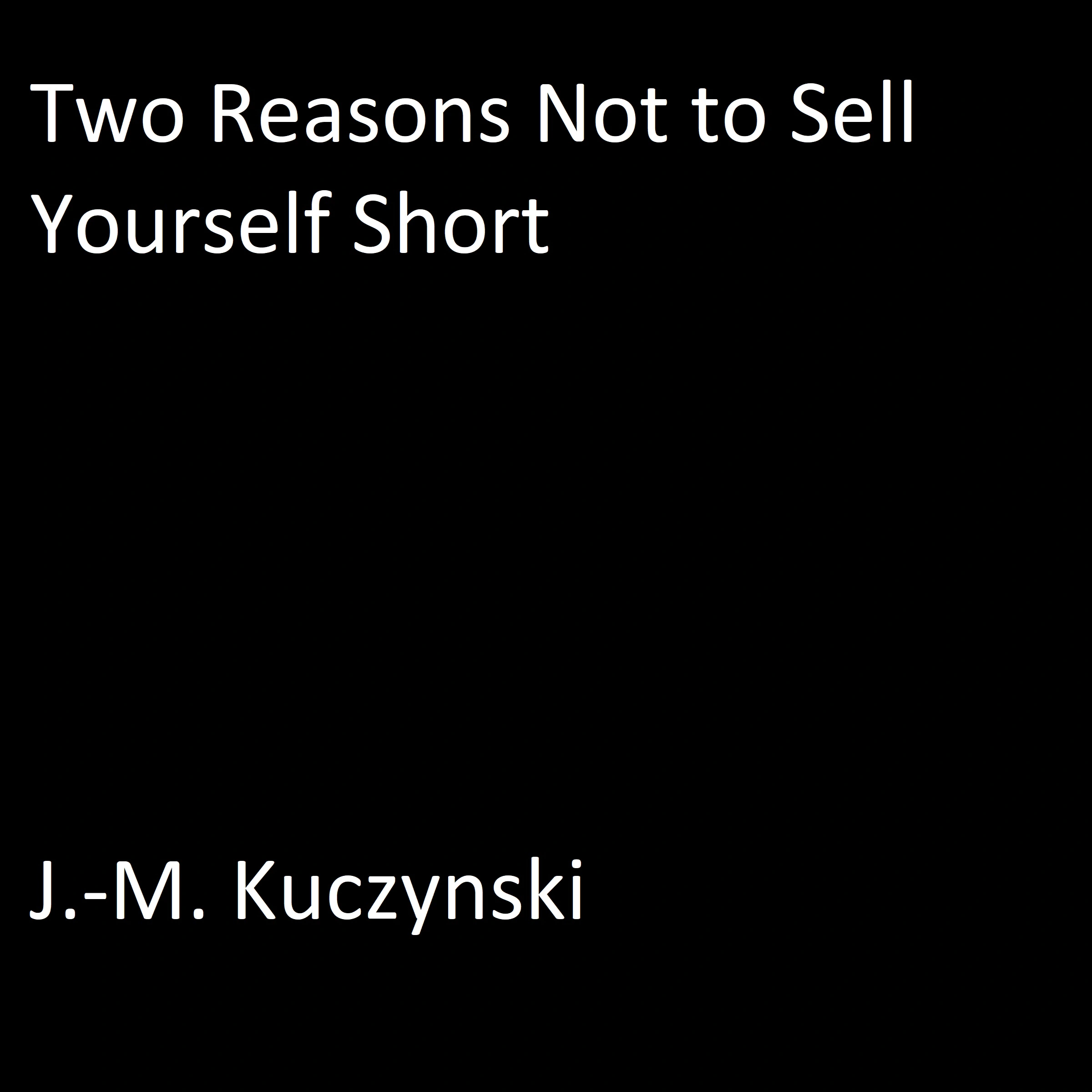 Two Reasons Not to Sell Yourself Short Audiobook by J.-M. Kuczynski