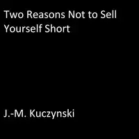 Two Reasons Not to Sell Yourself Short Audiobook by J.-M. Kuczynski