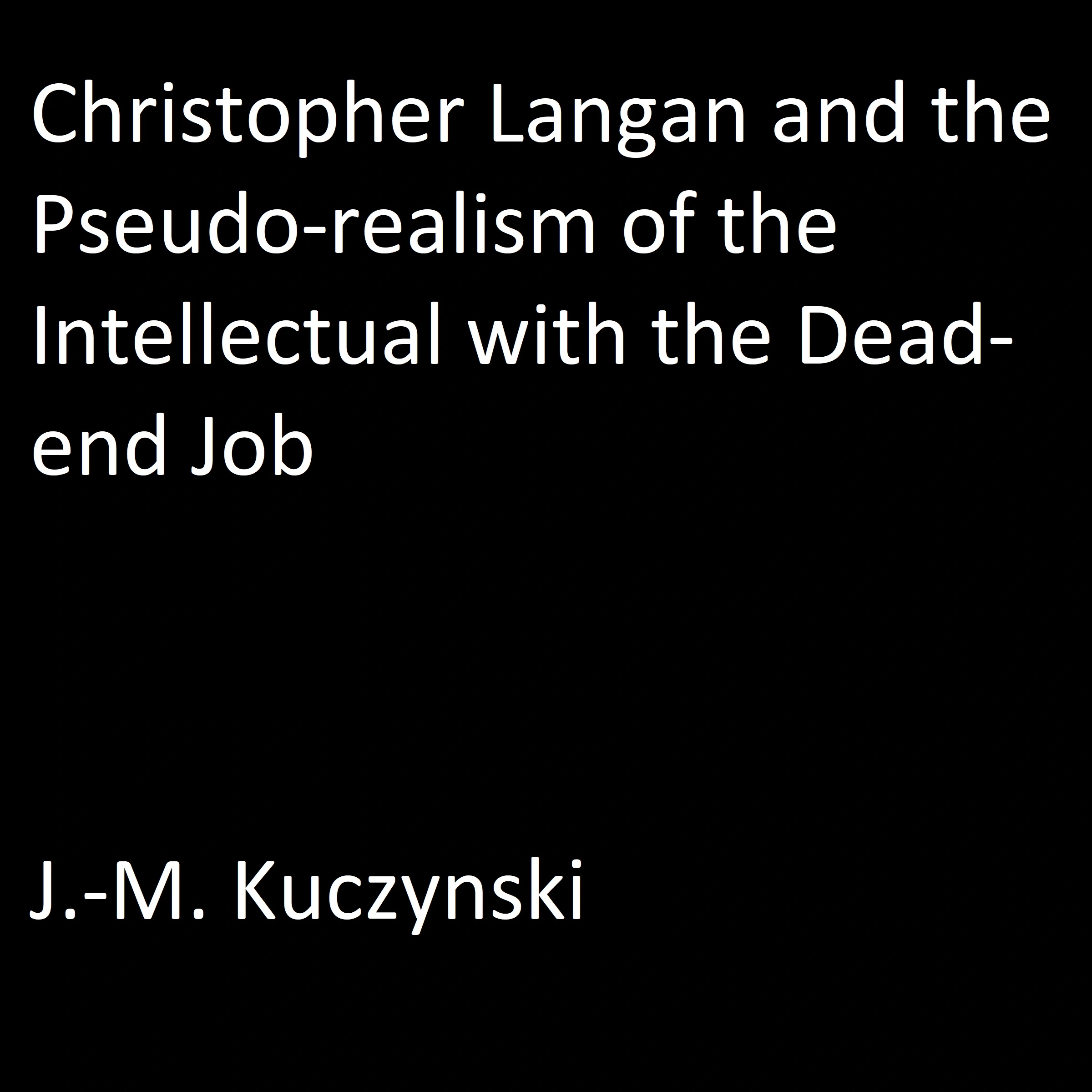 Christopher Langan and the Pseudo-realism of the Intellectual with the Dead-end Job by J.-M. Kuczynski