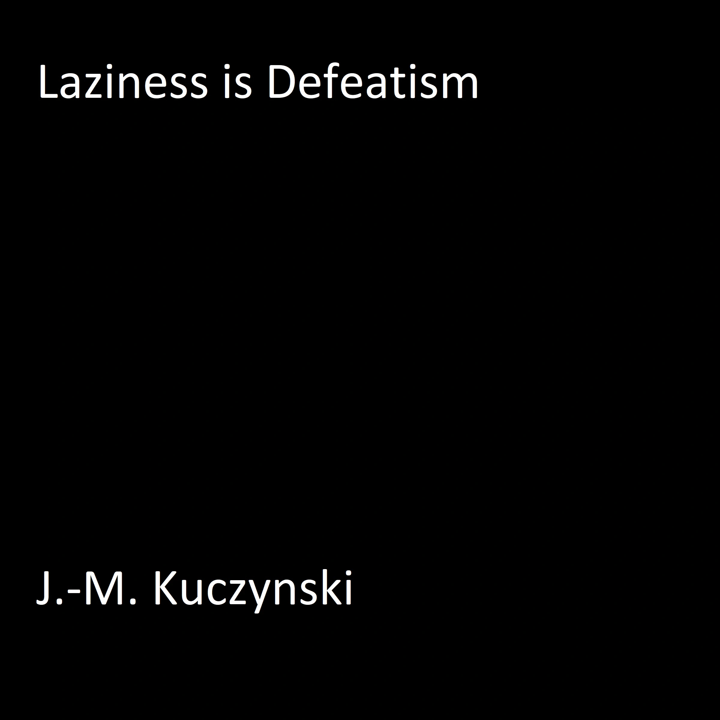 Laziness is Defeatism by J.-M. Kuczynski