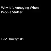 Why It is Annoying When People Stutter Audiobook by J.-M. Kuczynski
