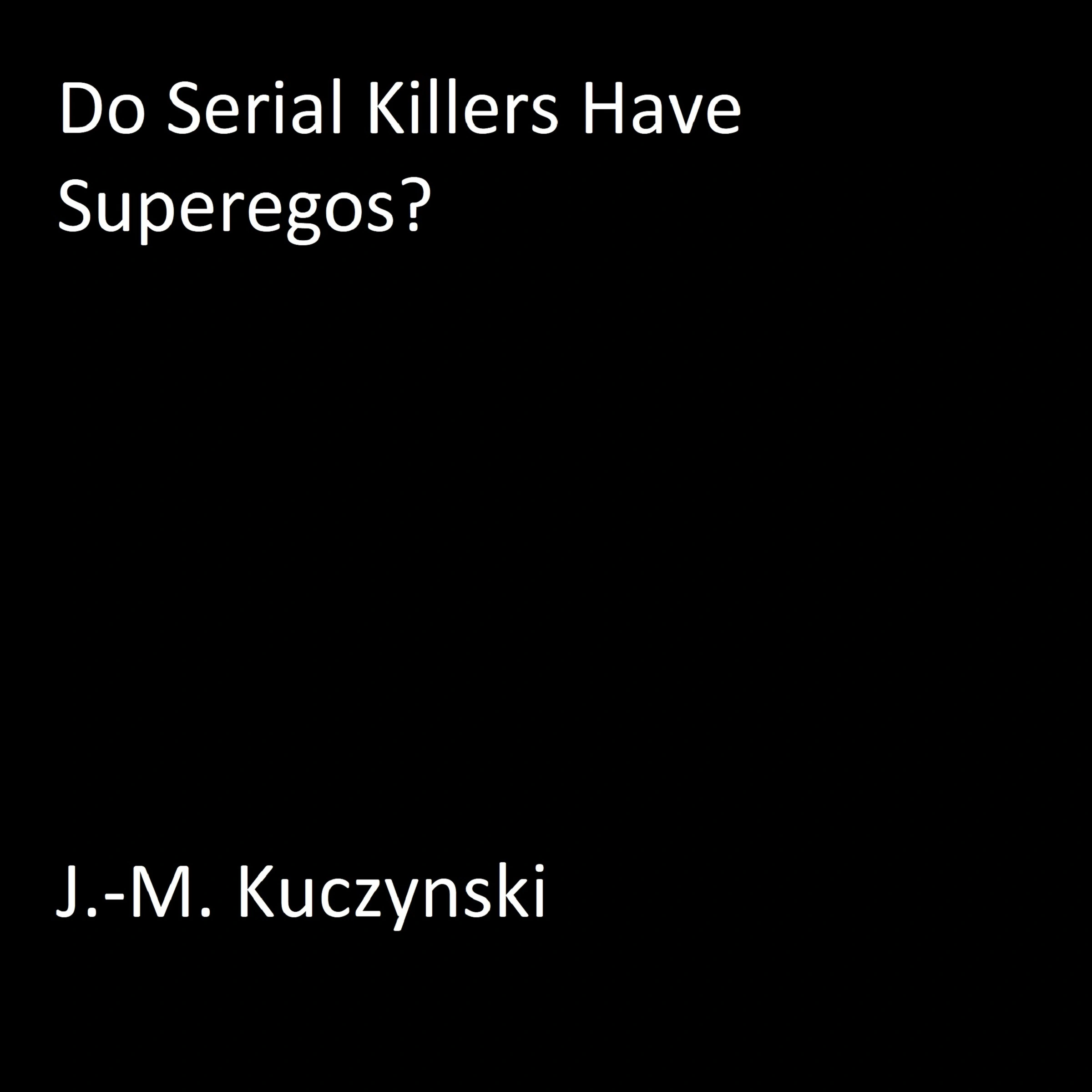 Do Serial Killers Have Superegos? by J.-M. Kuczynski Audiobook