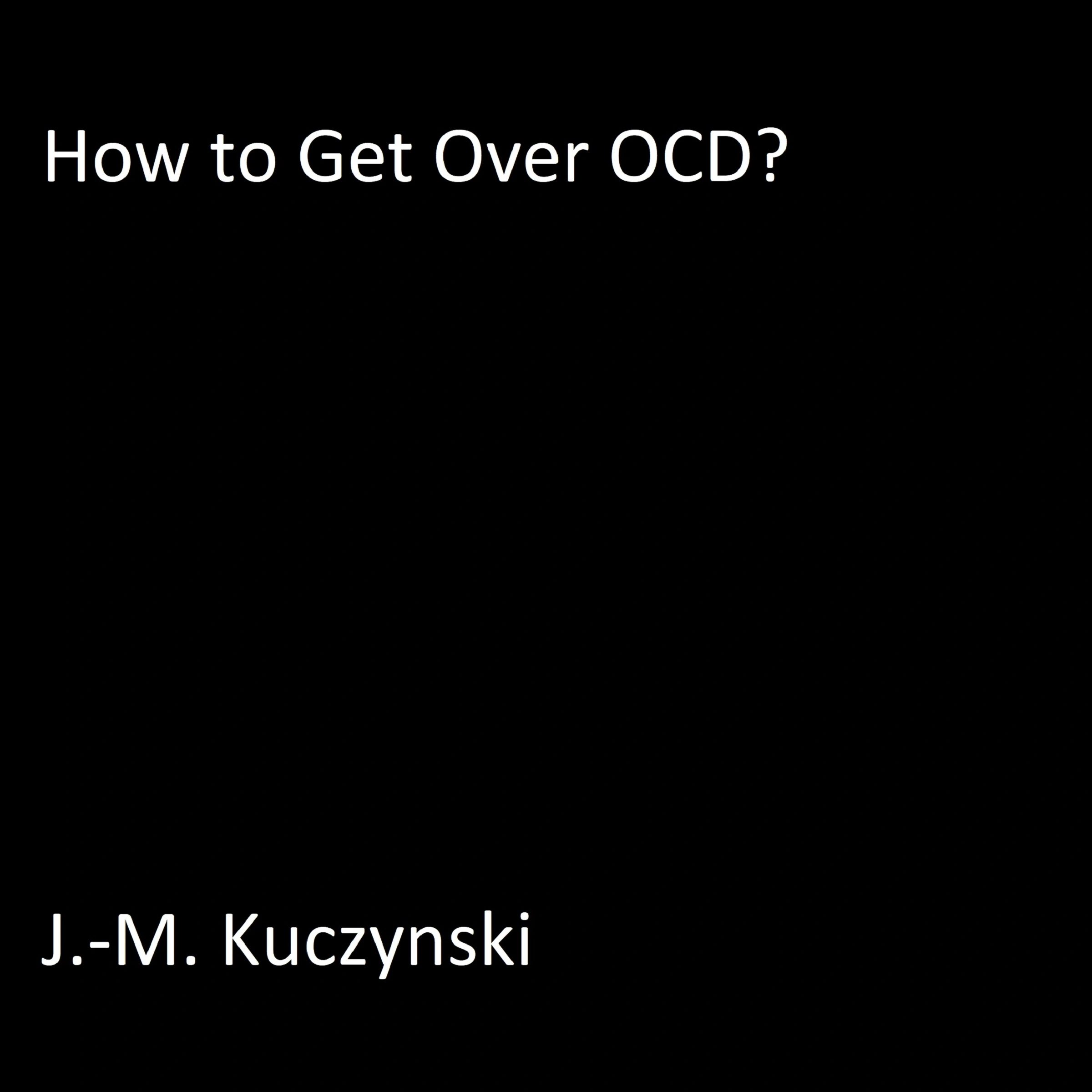 How to Get Over OCD by J.-M. Kuczynski Audiobook