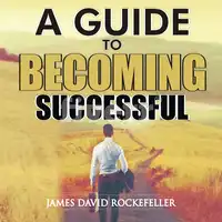 A Guide to Becoming Successful Audiobook by James David Rockefeller