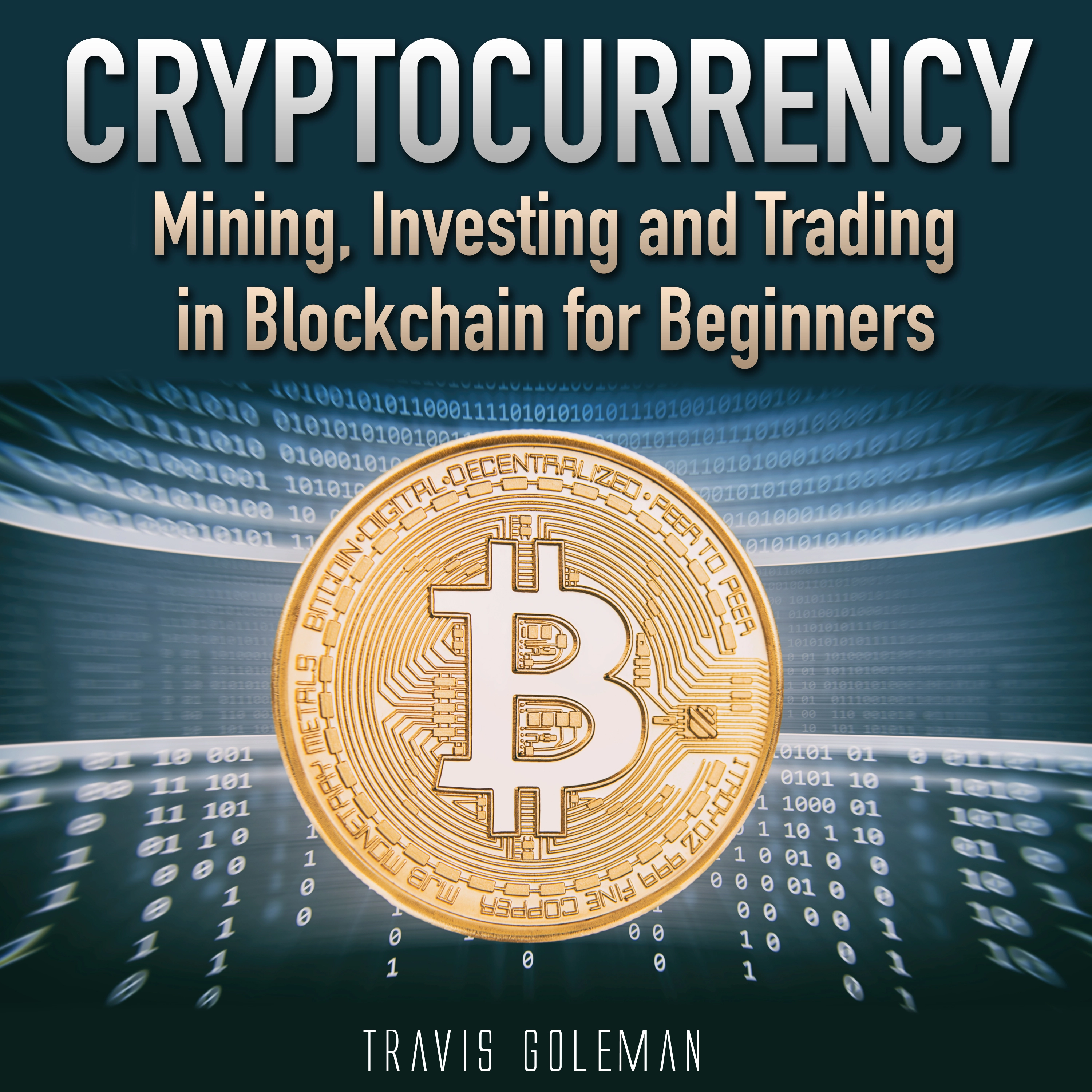 Cryptocurrency: Mining, Investing and Trading in Blockchain for Beginners. by Travis Goleman Audiobook