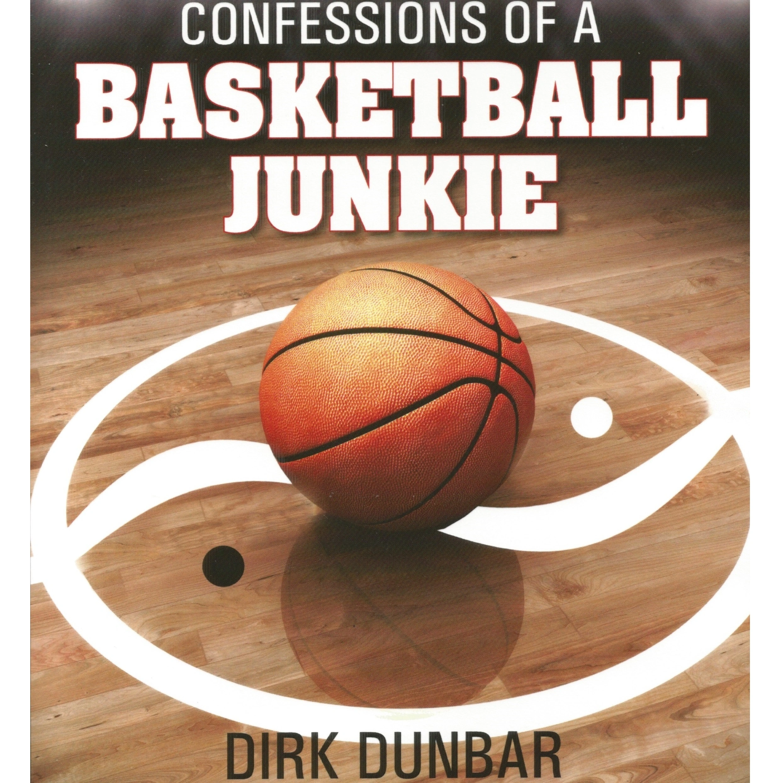 Confessions of a Basketball Junkie by Dirk Dunbar