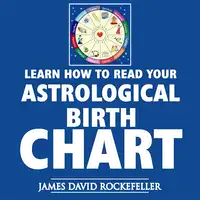 Learn How to Read Your Astrological Birth Chart Audiobook by James David Rockefeller