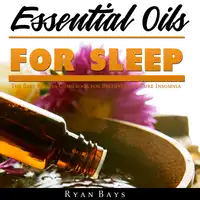 Essential Oils for Sleep: The Best Recipes Guidebook for Beginners to Cure Insomnia Audiobook by Ryan Bays
