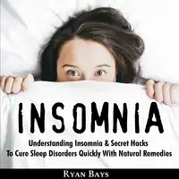 Insomnia: Understanding Insomnia & Secret Hacks To Cure Sleep Disorders Quiсklу With Natural Remedies Audiobook by Ryan Bays