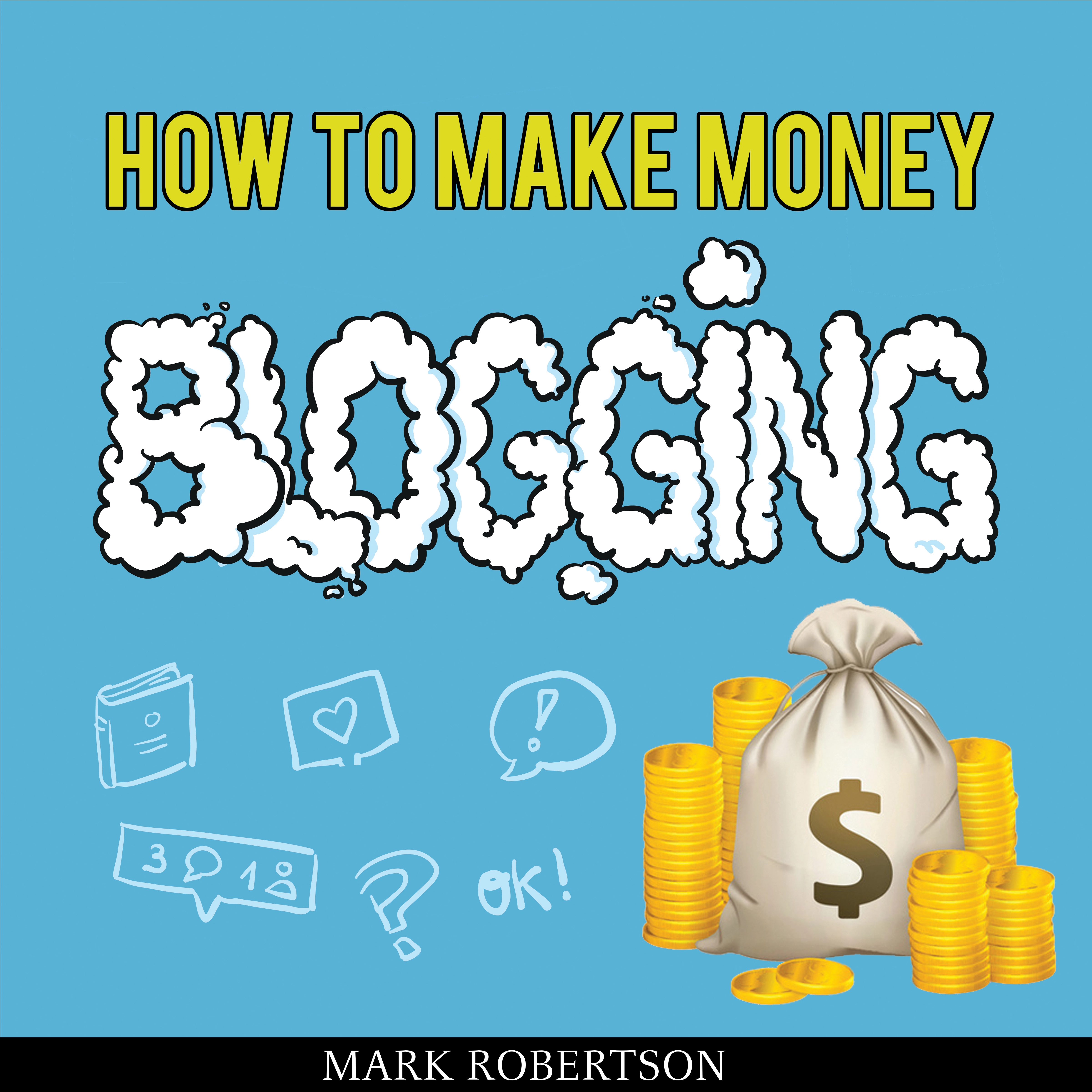 How To Make Money Blogging: Guide To Starting A Profitable Blog by Mark Robertson Audiobook