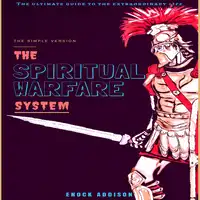 The Spiritual Warfare System: The Ultimate Guide to the Extraordinary Life, The Simple Version Audiobook by Enock Addison