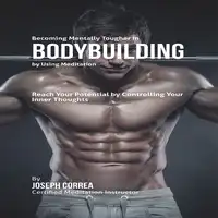 Becoming Mentally Tougher in Bodybuilding by Using Meditation Audiobook by Joseph Correa