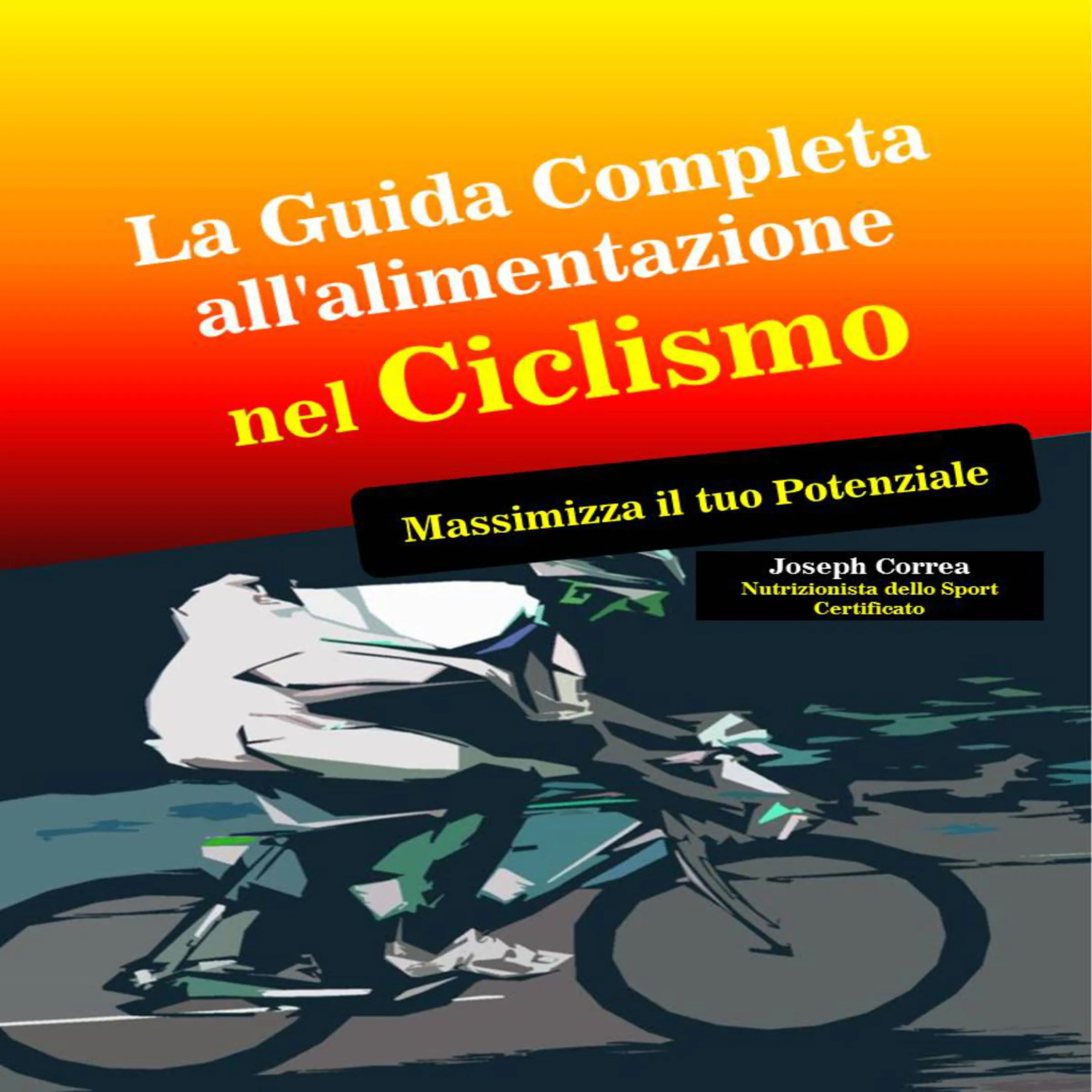 La Guida Completa all'alimentazione nel Ciclismo:  Massimizza il tuo Potenziale by Joseph Correa Audiobook