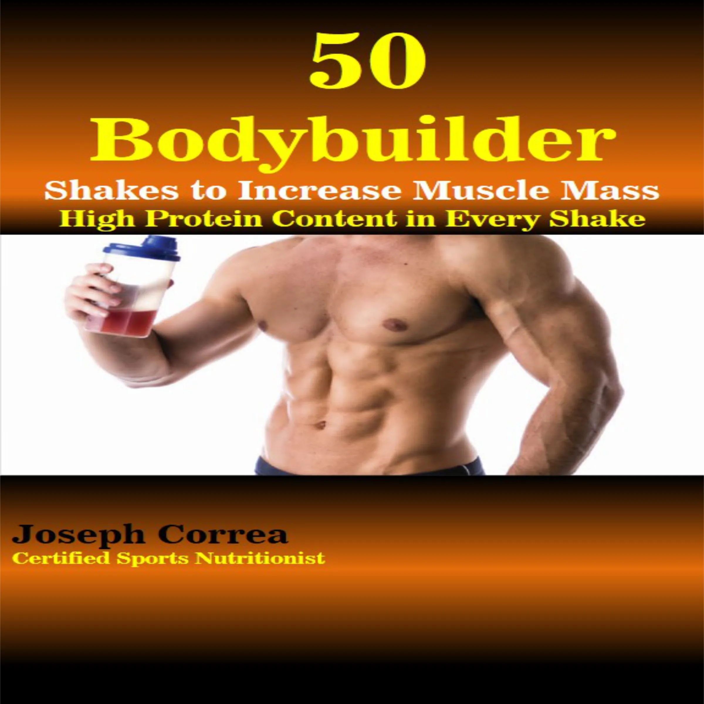 50 Bodybuilder Shakes to Increase Muscle Mass: High Protein Content in Every Shake Audiobook by Joseph Correa