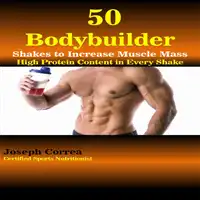 50 Bodybuilder Shakes to Increase Muscle Mass: High Protein Content in Every Shake Audiobook by Joseph Correa