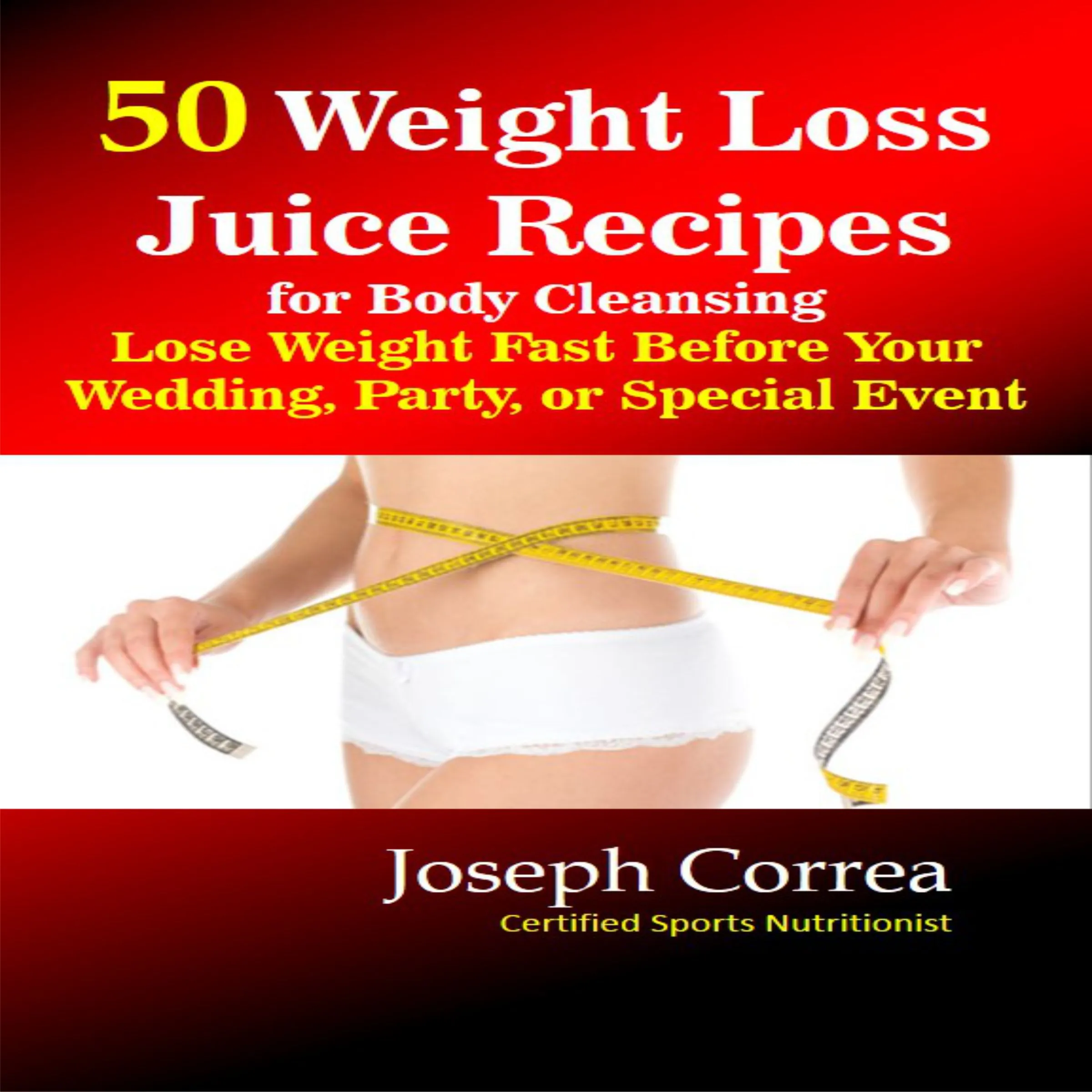 50 Weight Loss Juice Recipes for Body Cleansing: Lose Weight Fast Before Your Wedding, Party, or Special Event Audiobook by Joseph Correa