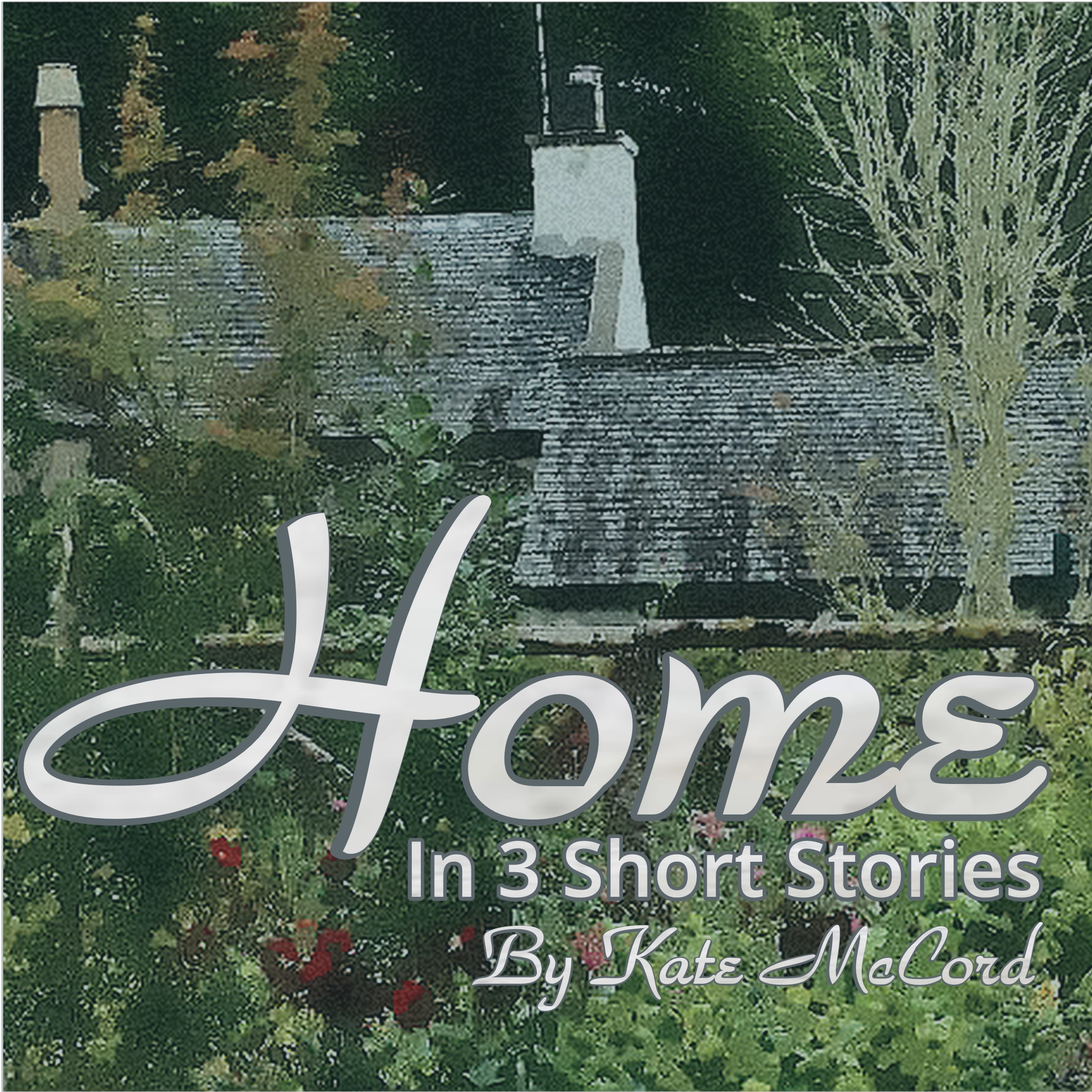 Home ~ In Three Short Stories by Kate McCord