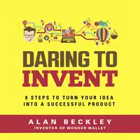 Daring to Invent 8 Steps to Move Dreams to Successful Reality Audiobook by Alan Beckley