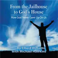 From the Jailhouse to God's House Audiobook by Elbert Williams