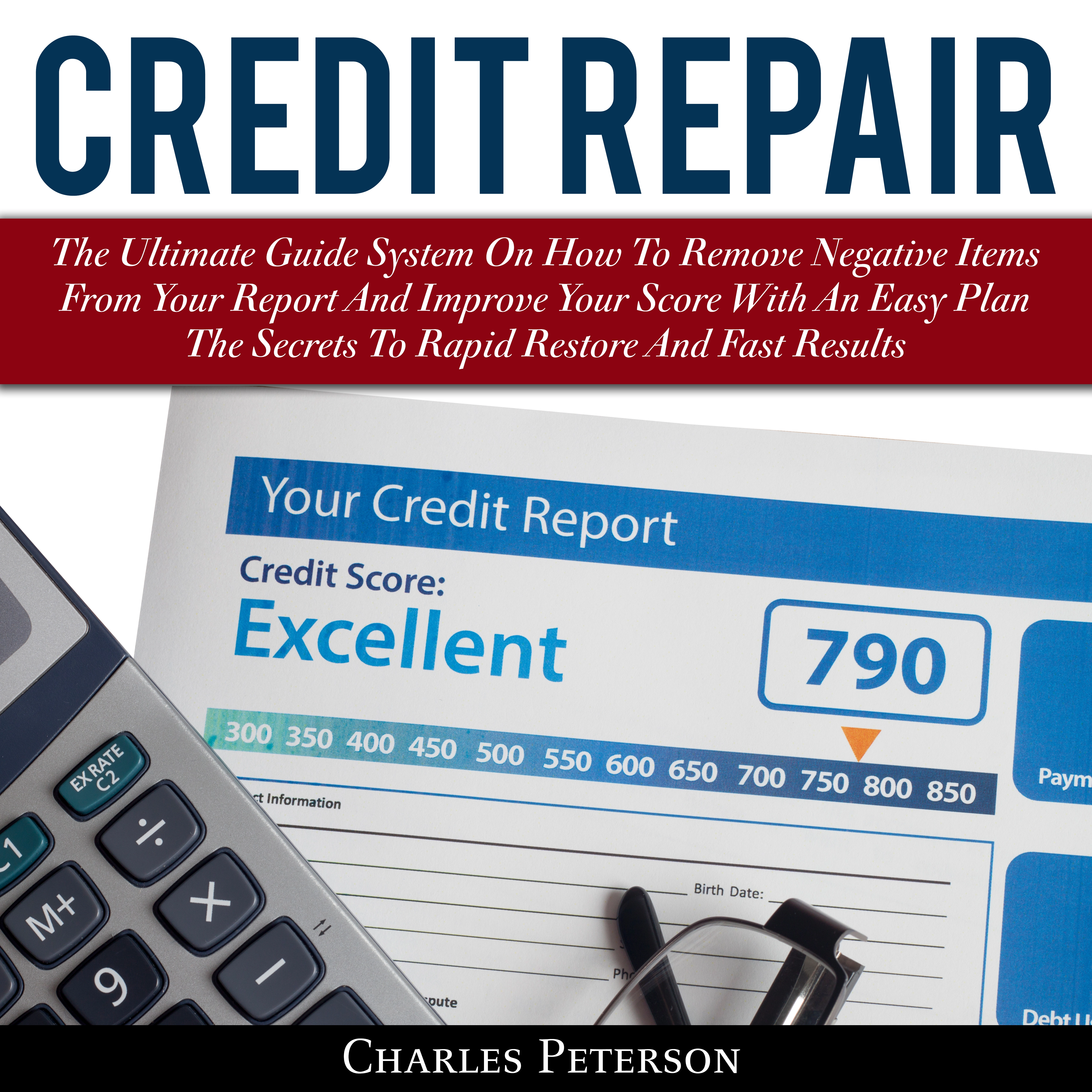 Credit Repair: The Ultimate Guide System On How To Remove Negative Items From Your Report And Improve Your Score With An Easy Plan; The Secrets To Rapid Restore And Fast Results Audiobook by Charles Peterson