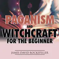 Paganism and Witchcraft for the Beginner Audiobook by James David Rockefeller