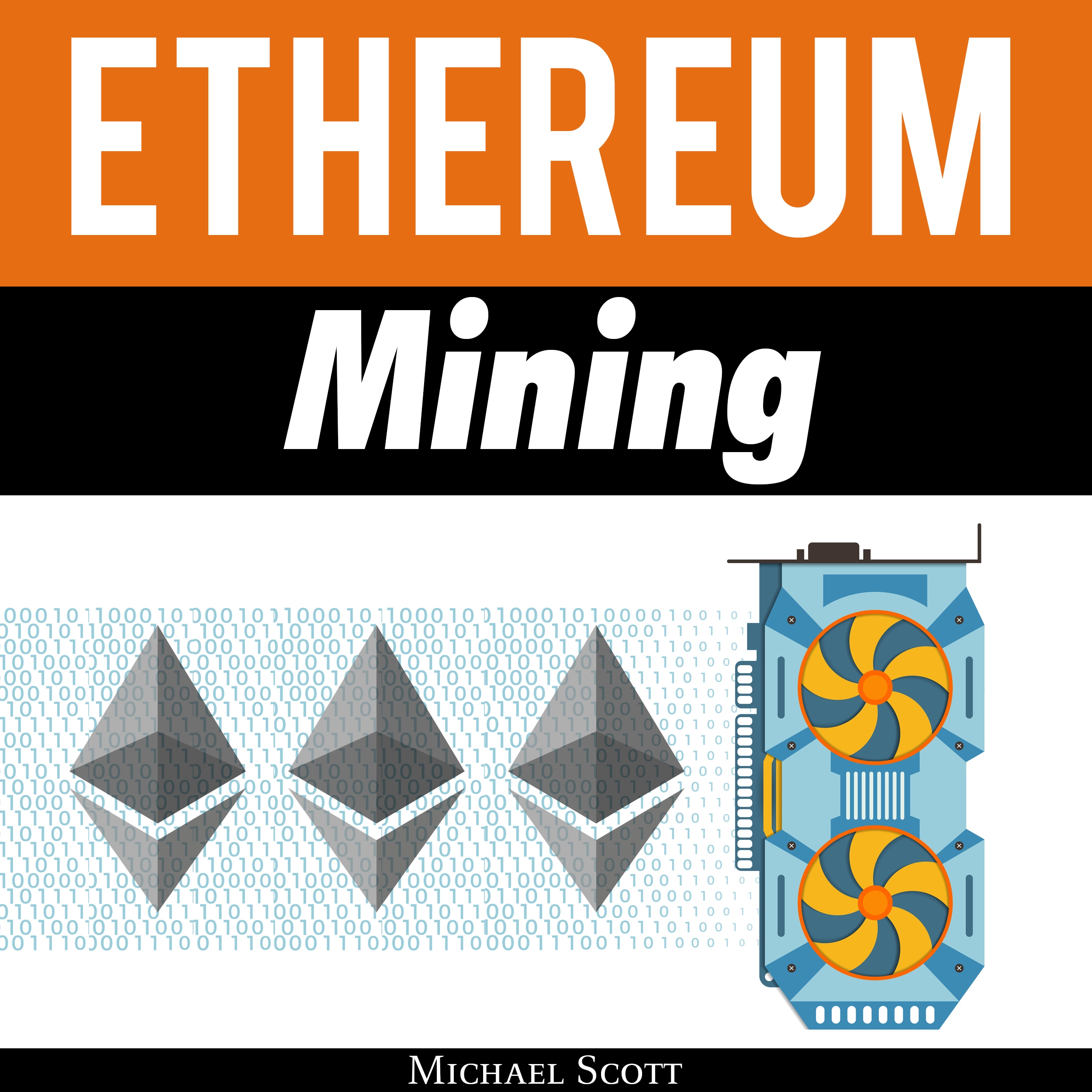 Ethereum Mining: The Best Solutions To Mine Ether And Make Money With Crypto Audiobook by Michael Scott