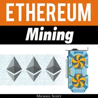 Ethereum Mining: The Best Solutions To Mine Ether And Make Money With Crypto Audiobook by Michael Scott