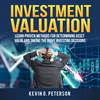 Investment Valuation: Learn Proven Methods For Determining Asset Value And Taking The Right Investing Decisions Audiobook by Kevin D. Peterson