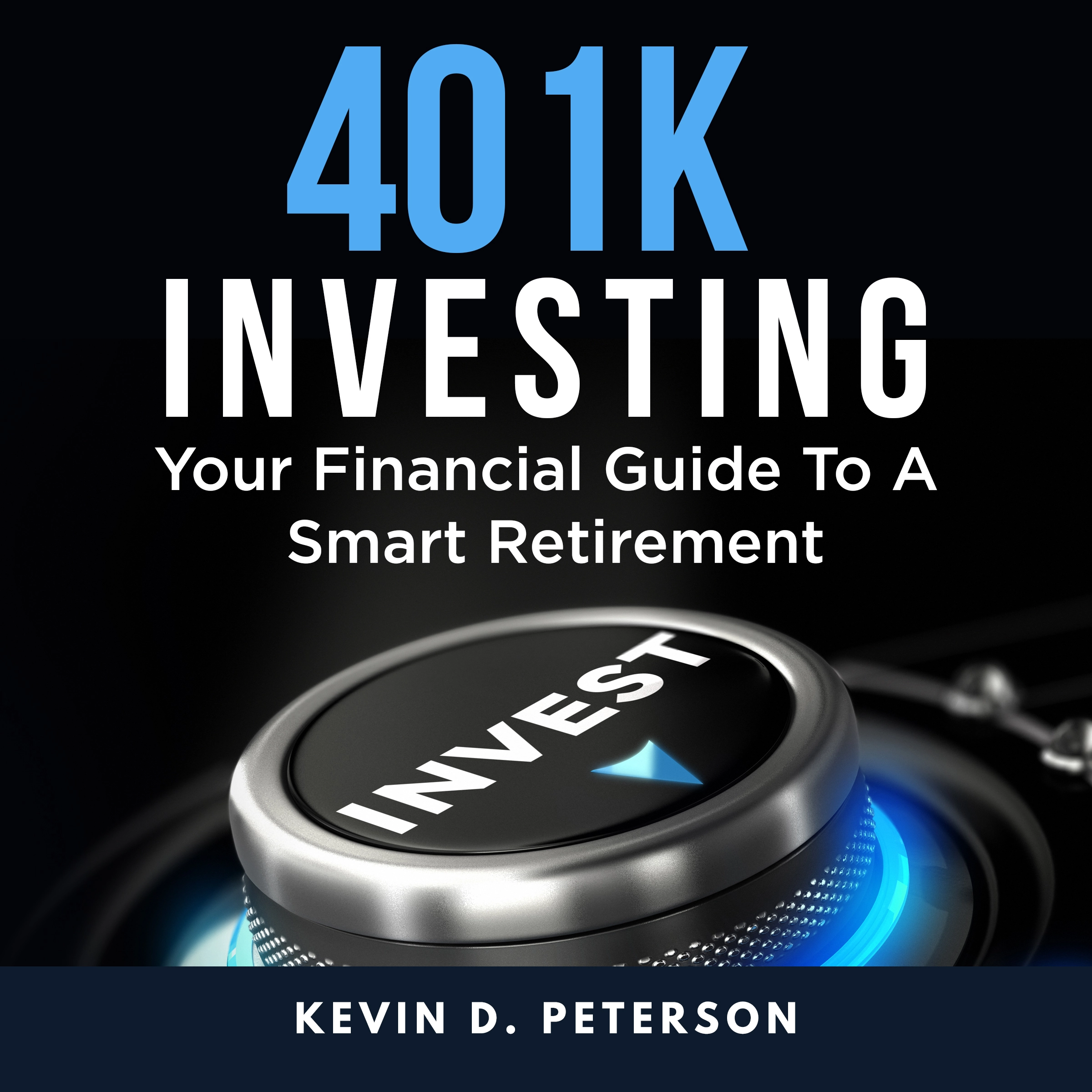 401k Investing: Your Financial Guide To A Smart Retirement Audiobook by Kevin D. Peterson