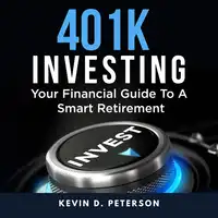 401k Investing: Your Financial Guide To A Smart Retirement Audiobook by Kevin D. Peterson