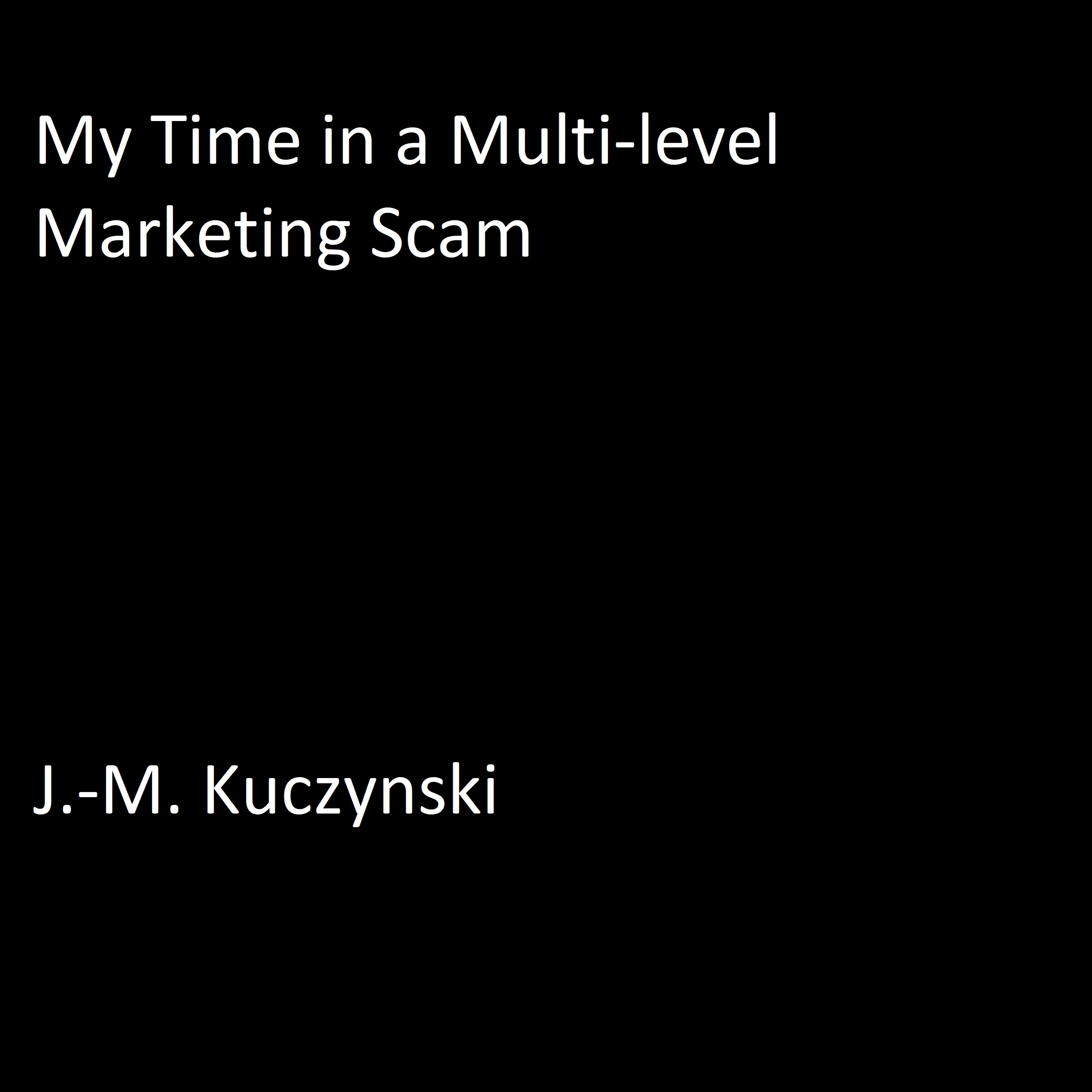 My Time in a Multilevel Marketing Scam Audiobook by J.-M. Kuczynski