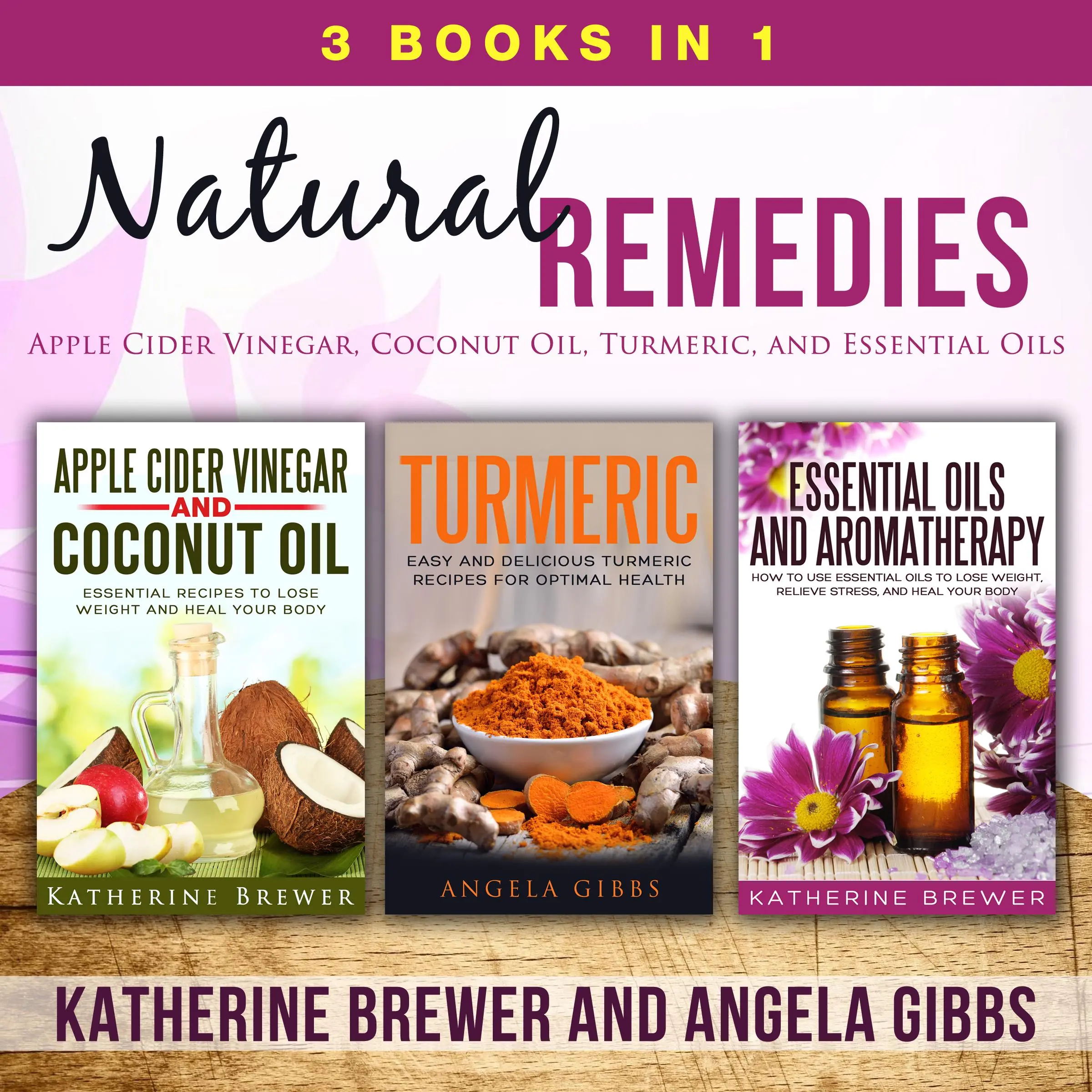 Natural Remedies: 3 Books in 1: Apple Cider Vinegar, Coconut Oil, Turmeric, and Essential Oils by Angela Gibbs