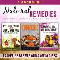 Natural Remedies: 3 Books in 1: Apple Cider Vinegar, Coconut Oil, Turmeric, and Essential Oils Audiobook by Angela Gibbs