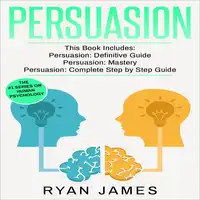 Persuasion: 3 Manuscripts - Persuasion Definitive Guide, Persuasion Mastery, Persuasion Complete Step by Step Guide (Persuasion Series) Audiobook by Ryan James