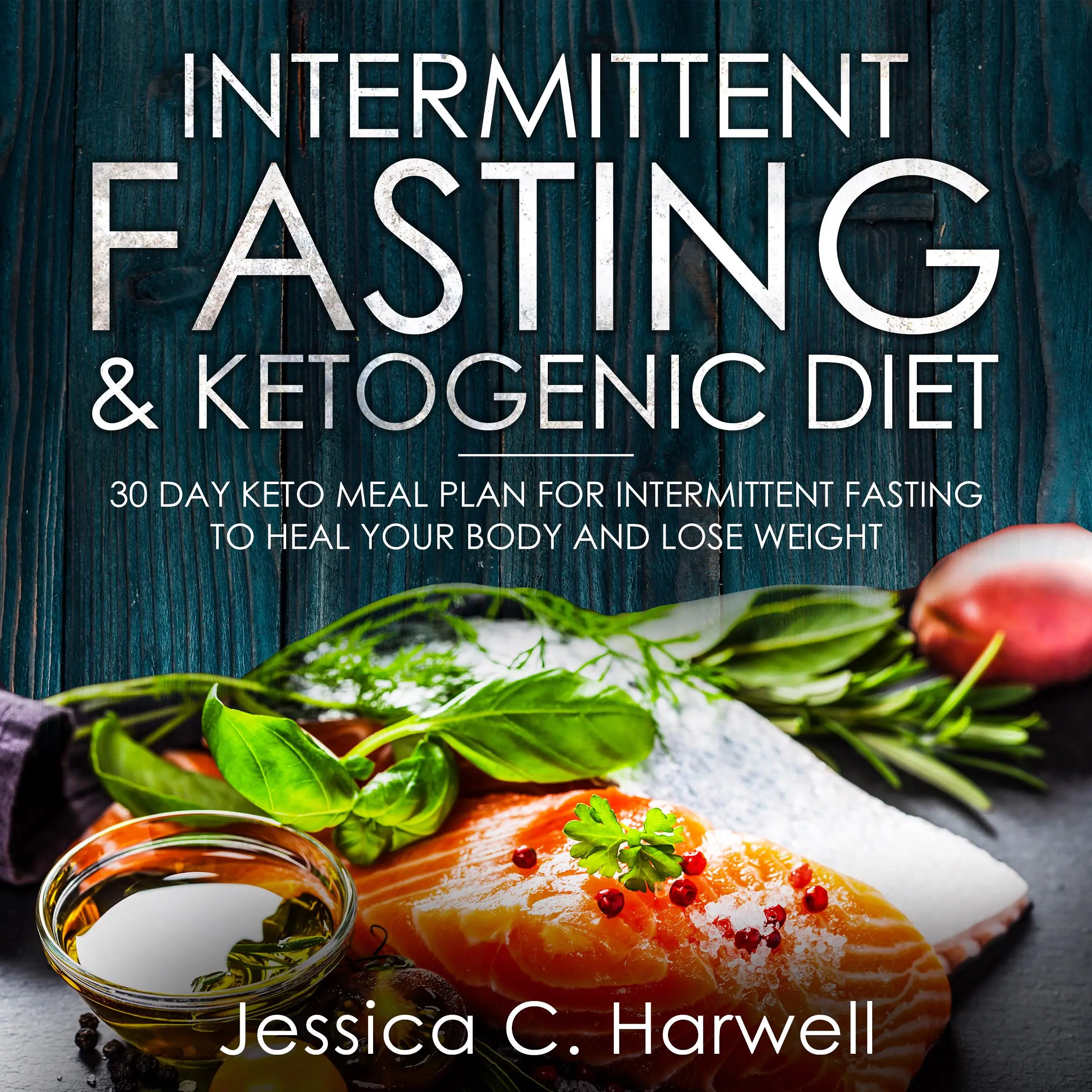 Intermittent Fasting and Ketogenic Diet: 30 Day Keto Meal Plan for Intermittent Fasting to Heal Your Body & Lose Weight Audiobook by Jessica C. Harwell