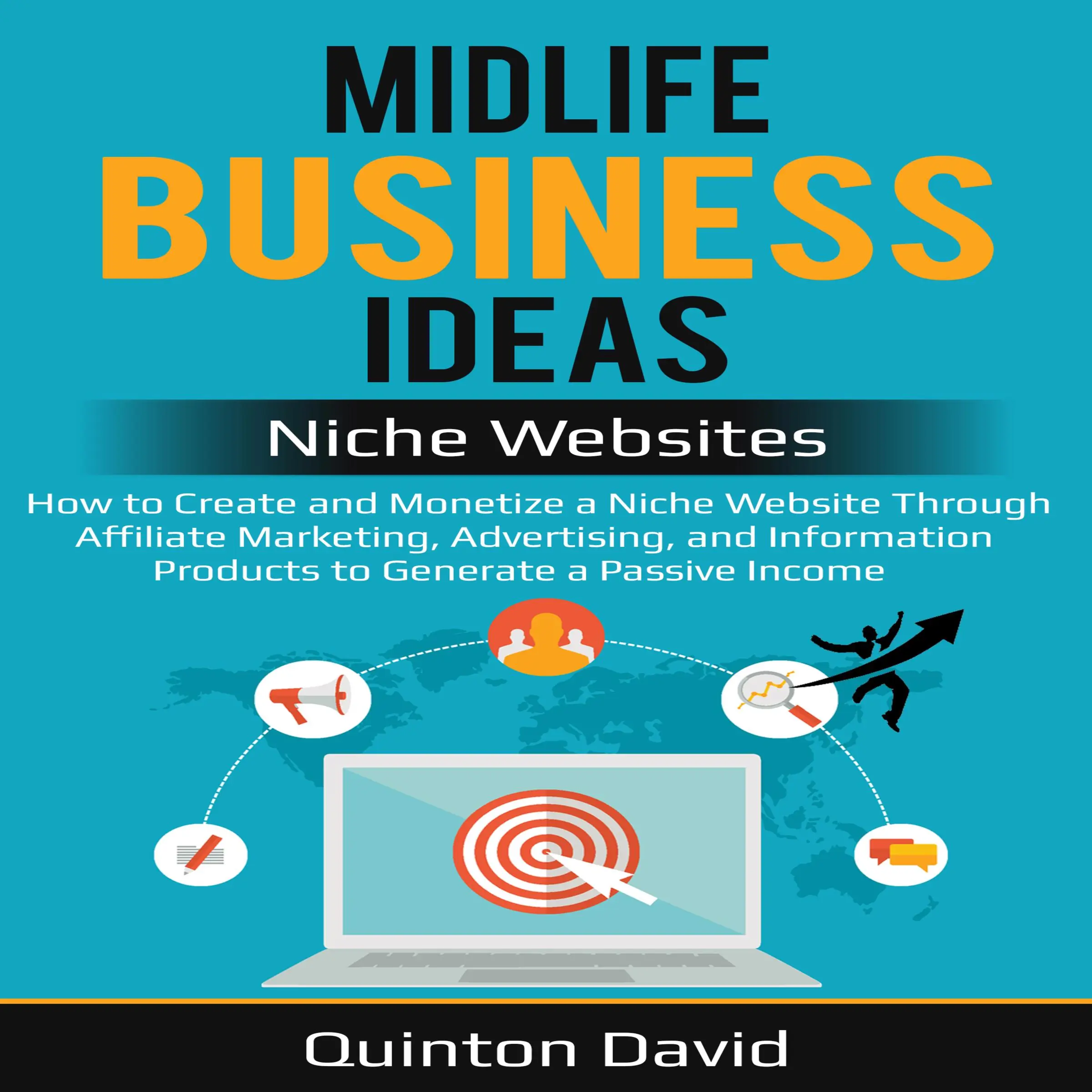 Midlife Business Ideas - Niche Websites: How to Create and Monetize a Niche Website Through Affiliate Marketing, Advertising, and Information Products to Generate a Passive Income by Quinton David Audiobook