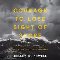 Courage to Lose Sight of Shore Audiobook by Kelley W. Powell