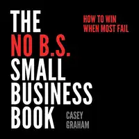 The No B.S. Small Business Book Audiobook by Casey Graham