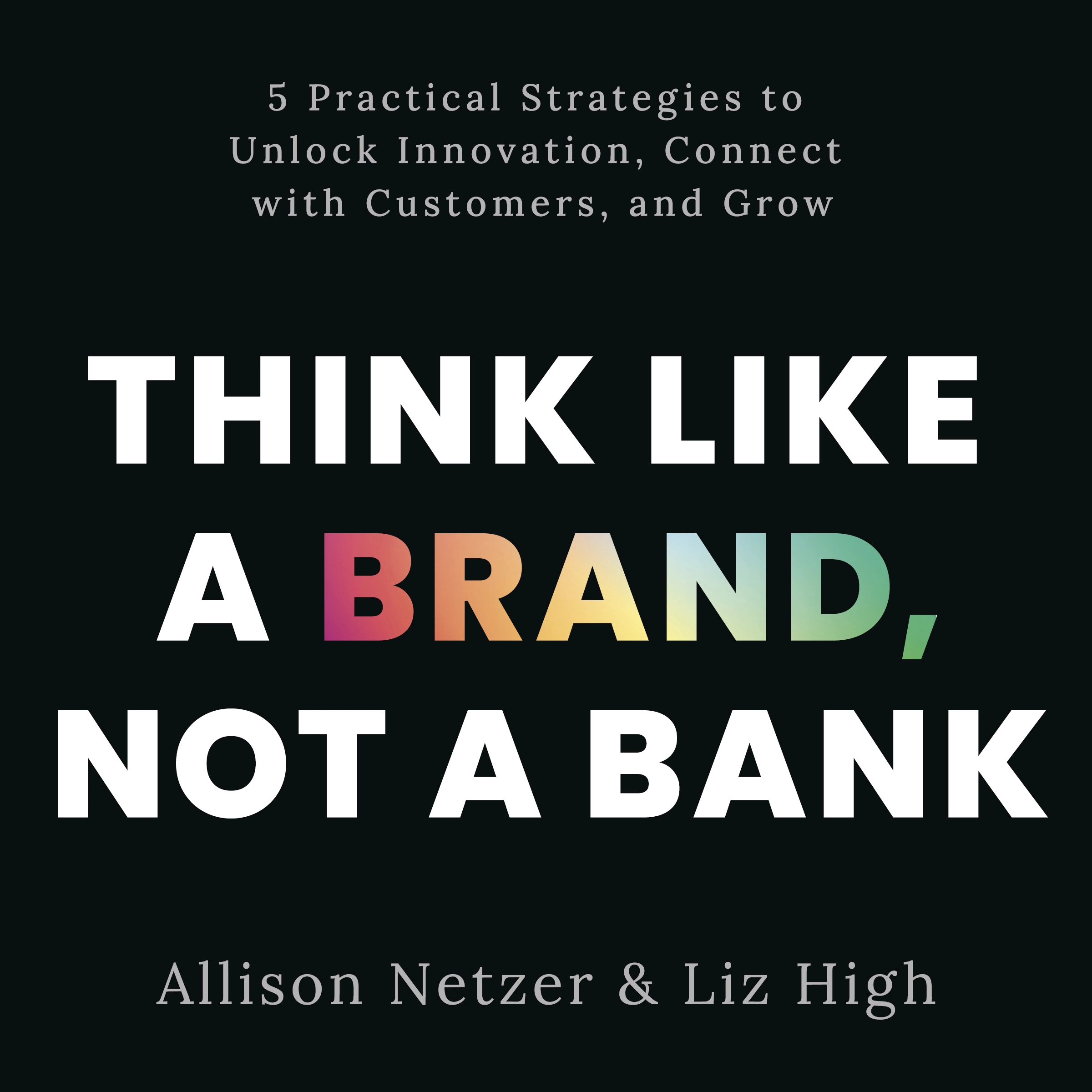 Think like a Brand, Not a Bank by Liz High