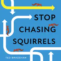 Stop Chasing Squirrels Audiobook by Ted Bradshaw