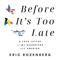 Before It’s Too Late: A Love Letter to My Daughters and America Audiobook by Eric Rozenberg