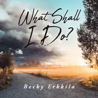 What Shall I Do? Audiobook by Becky Erkkila