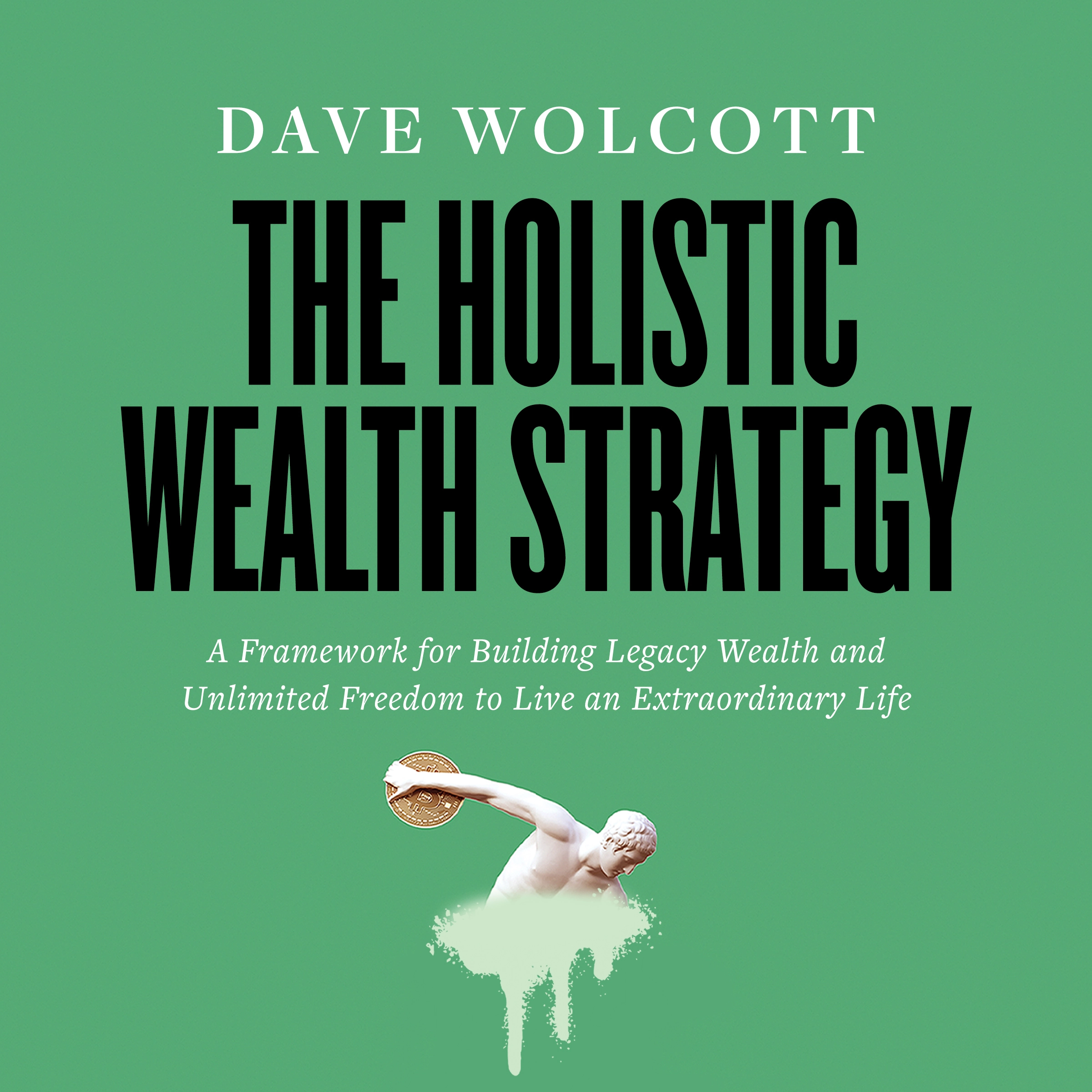 The Holistic Wealth Strategy by Dave Wolcott