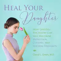 Heal Your Daughter Audiobook by Cheryl L. Green M.D.