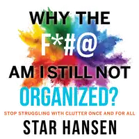 Why The F*#@ Am I Still Not Organized? Audiobook by Star Hansen